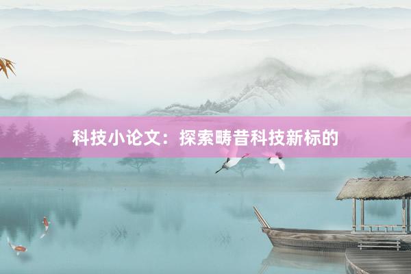 科技小论文：探索畴昔科技新标的
